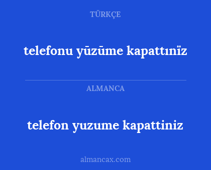 telefon yuzume kapattiniz - telefonu yūzūme kapattınïz