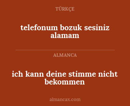 ich kann deine stimme nicht bekommen - telefonum bozuk sesiniz alamam
