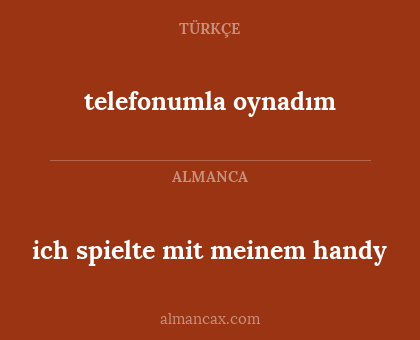 telefonumla oynadım - ich spielte mit meinem handy