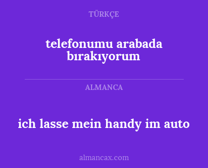 ich lasse mein handy im auto - telefonumu arabada bırakıyorum