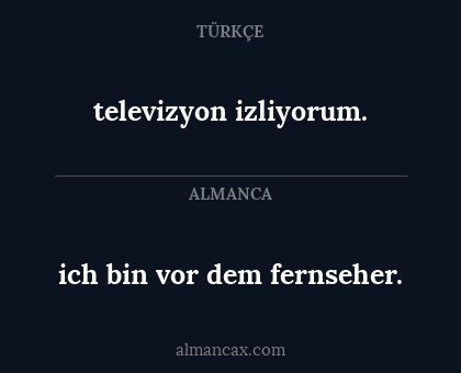 televizyon izliyorum. - ich bin vor dem fernseher.