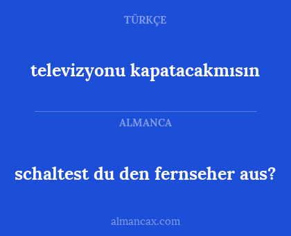 schaltest du den fernseher aus? - televizyonu kapatacakmısın
