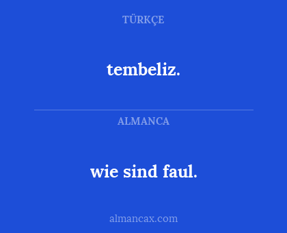 tembeliz. - wie sind faul.