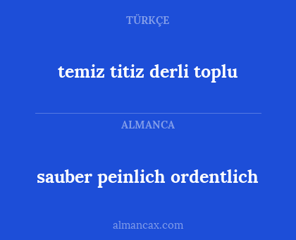 temiz titiz derli toplu - sauber peinlich ordentlich