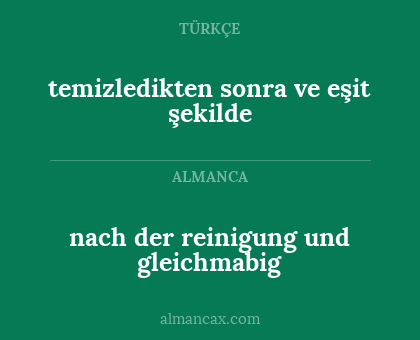 nach der reinigung und gleichmabig - temizledikten sonra ve eşit şekilde