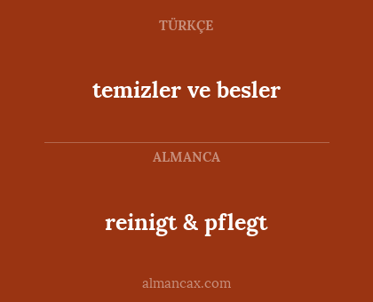 reinigt & pflegt - temizler ve besler