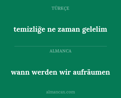 temizliğe ne zaman gelelim - wann werden wir aufräumen