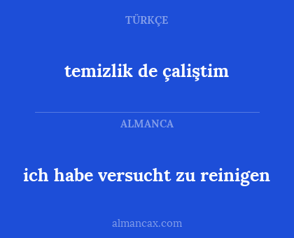 temizlik de çaliştim - ich habe versucht zu reinigen