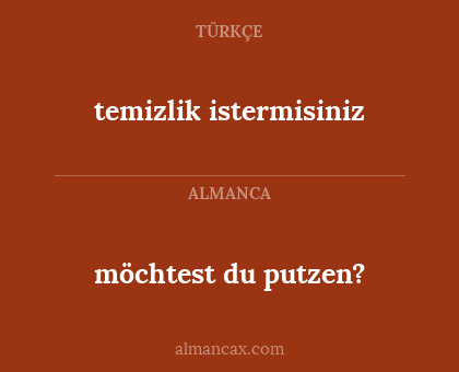 temizlik istermisiniz - möchtest du putzen?