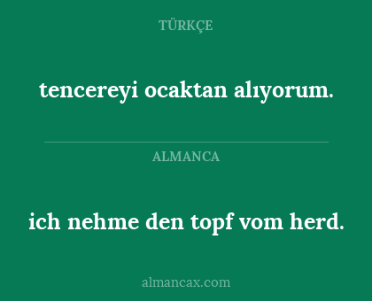 tencereyi ocaktan alıyorum. - ich nehme den topf vom herd.