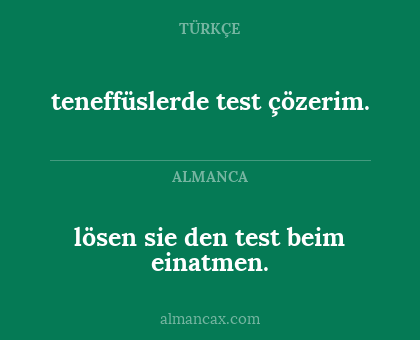 teneffüslerde test çözerim. - lösen sie den test beim einatmen.