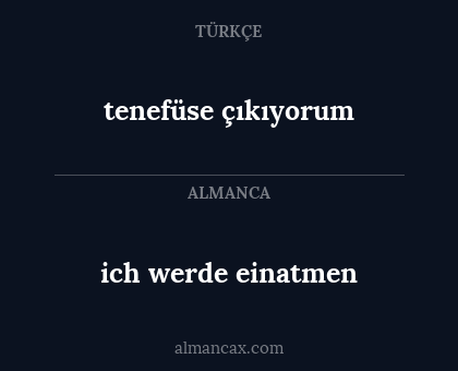 tenefüse çıkıyorum - ich werde einatmen
