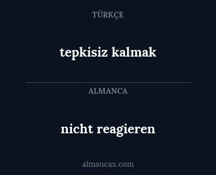tepkisiz kalmak - nicht reagieren