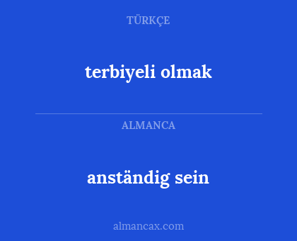 anständig sein - terbiyeli olmak