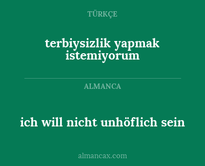 terbiysizlik yapmak istemiyorum - ich will nicht unhöflich sein