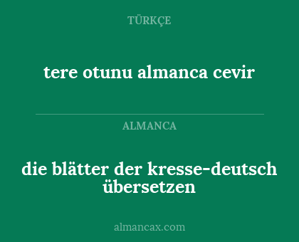 tere otunu almanca cevir - die blätter der kresse-deutsch übersetzen