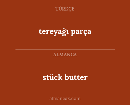 tereyağı parça - stück butter