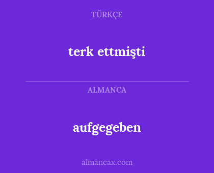 terk ettmişti - aufgegeben