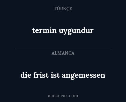 termin uygundur - die frist ist angemessen