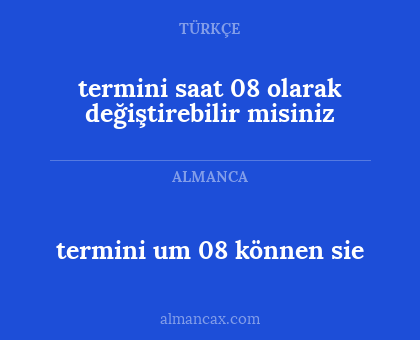 termini um 08 können sie - termini saat 08 olarak değiştirebilir misiniz