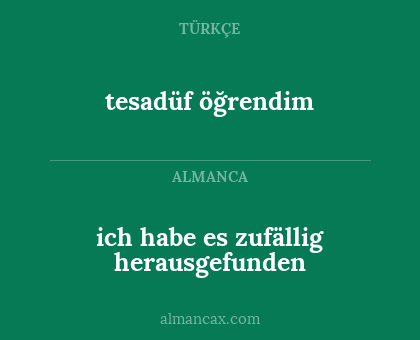tesadüf öğrendim - ich habe es zufällig herausgefunden
