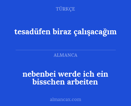 nebenbei werde ich ein bisschen arbeiten - tesadüfen biraz çalışacağım