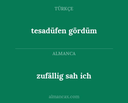 tesadüfen gördüm - zufällig sah ich