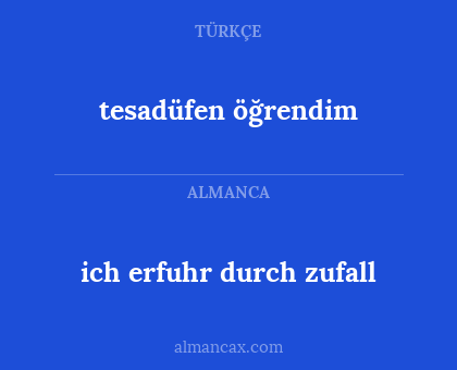 ich erfuhr durch zufall - tesadüfen öğrendim