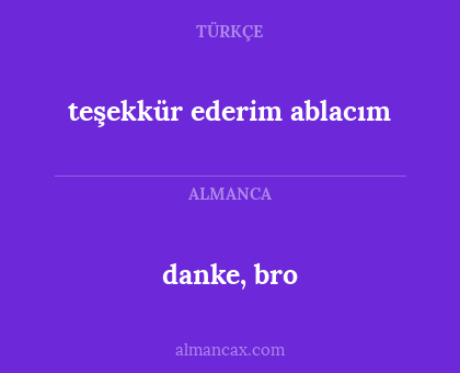 danke, bro - teşekkür ederim ablacım