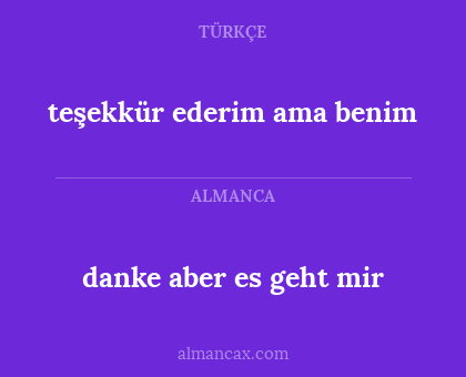 danke aber es geht mir - teşekkür ederim ama benim