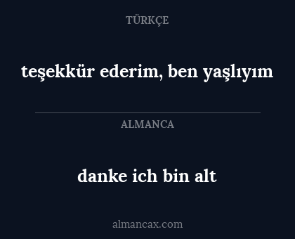 danke ich bin alt - teşekkür ederim, ben yaşlıyım