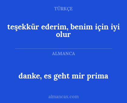 danke, es geht mir prima - teşekkür ederim, benim için iyi olur