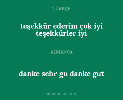 danke sehr gu
danke gut - teşekkür ederim çok iyi teşekkürler iyi