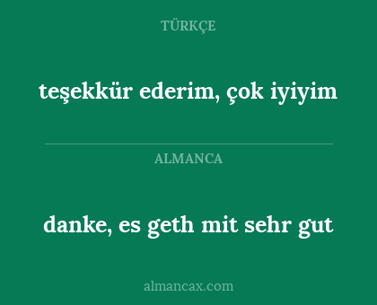 danke, es geth mit sehr gut - teşekkür ederim, çok iyiyim