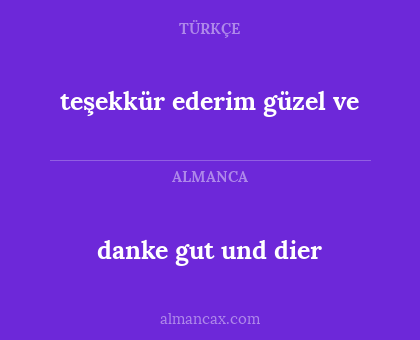 danke gut und dier - teşekkür ederim güzel ve