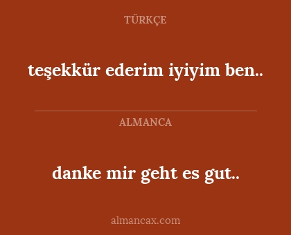 danke mir geht es gut.. - teşekkür ederim iyiyim ben..