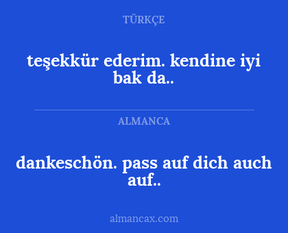 dankeschön. pass auf dich auch auf.. - teşekkür ederim. kendine iyi bak da..