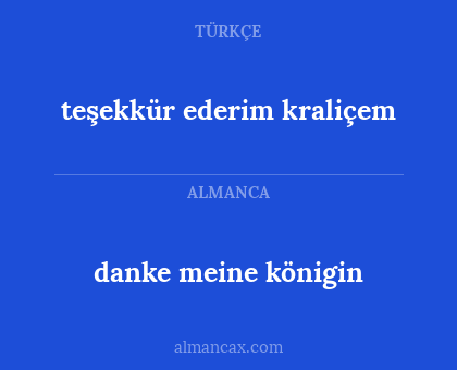 danke meine königin - teşekkür ederim kraliçem