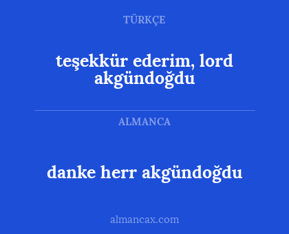 danke herr akgündoğdu - teşekkür ederim, lord akgündoğdu
