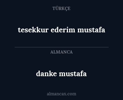 danke mustafa - tesekkur ederim mustafa