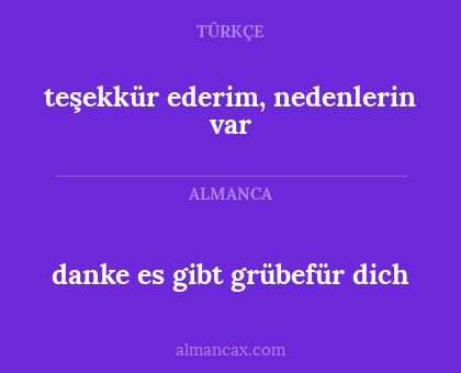 teşekkür ederim, nedenlerin var - danke es gibt grübefür dich
