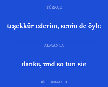 danke, und so tun sie - teşekkür ederim, senin de öyle