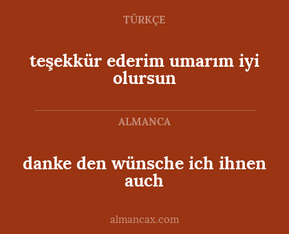 danke den wünsche ich ihnen auch - teşekkür ederim umarım iyi olursun