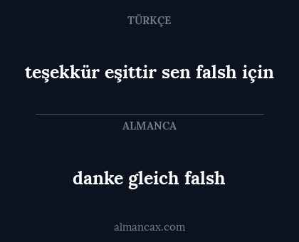 danke gleich falsh - teşekkür eşittir sen falsh için