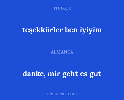 danke, mir geht es gut - teşekkürler ben iyiyim