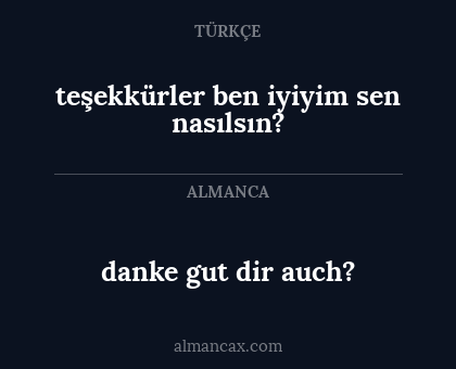 danke gut dir auch? - teşekkürler ben iyiyim sen nasılsın?