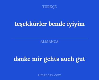 danke mir gehts auch gut - teşekkürler bende iyiyim