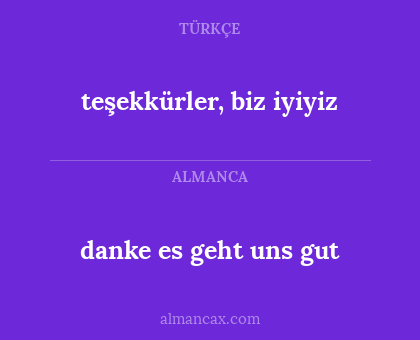 teşekkürler, biz iyiyiz - danke es geht uns gut