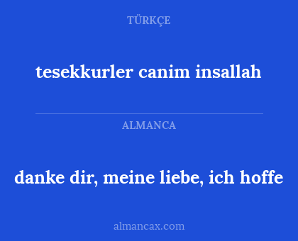 danke dir, meine liebe, ich hoffe - tesekkurler canim insallah