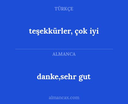 teşekkürler, çok iyi - danke,sehr gut